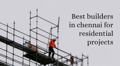 Best builders in chennai for residential projects