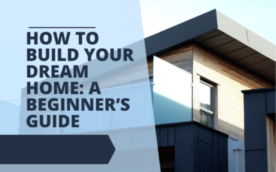 How to Build Your Dream Home: A Beginner’s Guide