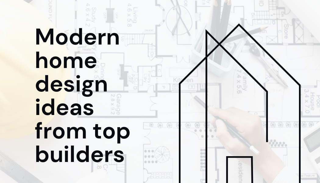modern home design ideas from top builders
